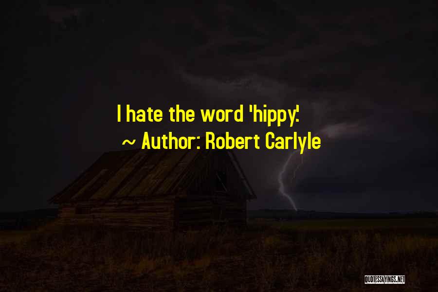 Robert Carlyle Quotes: I Hate The Word 'hippy.'