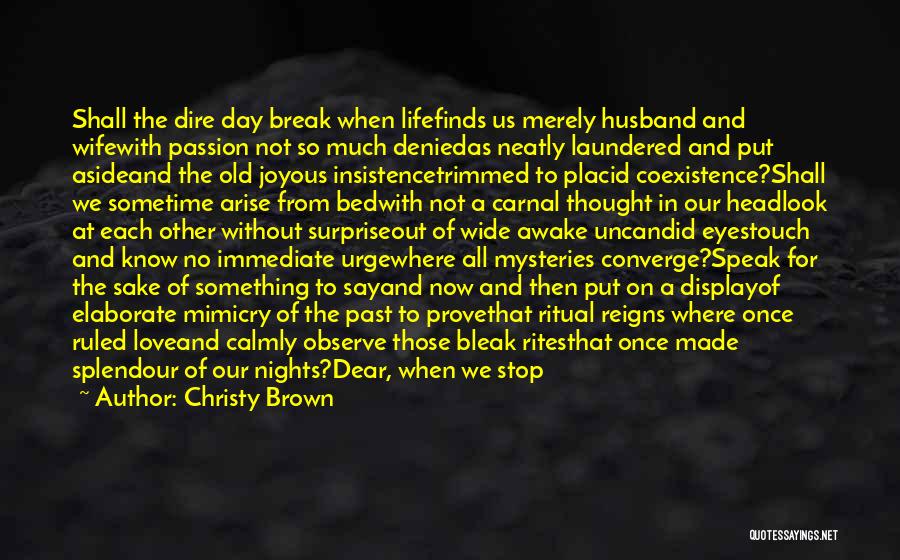 Christy Brown Quotes: Shall The Dire Day Break When Lifefinds Us Merely Husband And Wifewith Passion Not So Much Deniedas Neatly Laundered And