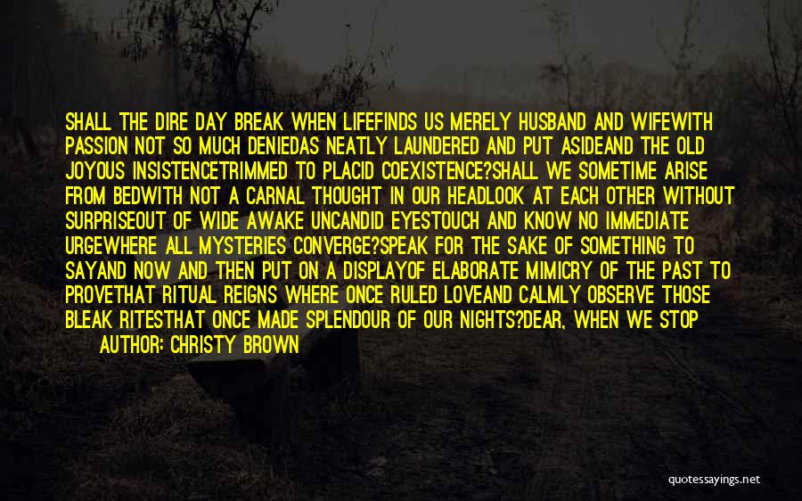 Christy Brown Quotes: Shall The Dire Day Break When Lifefinds Us Merely Husband And Wifewith Passion Not So Much Deniedas Neatly Laundered And