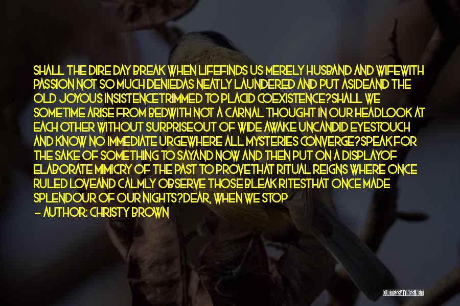 Christy Brown Quotes: Shall The Dire Day Break When Lifefinds Us Merely Husband And Wifewith Passion Not So Much Deniedas Neatly Laundered And