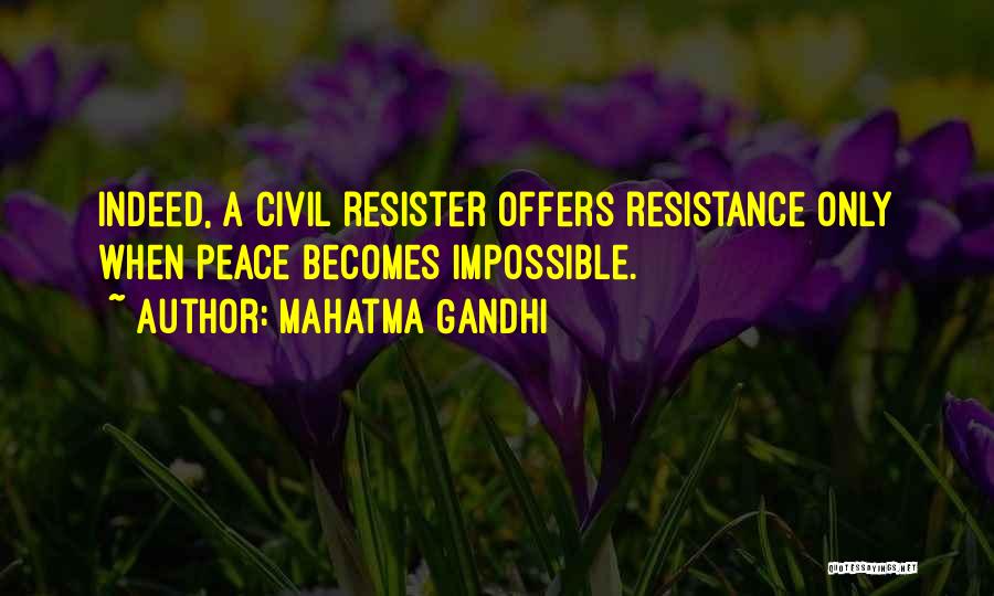 Mahatma Gandhi Quotes: Indeed, A Civil Resister Offers Resistance Only When Peace Becomes Impossible.