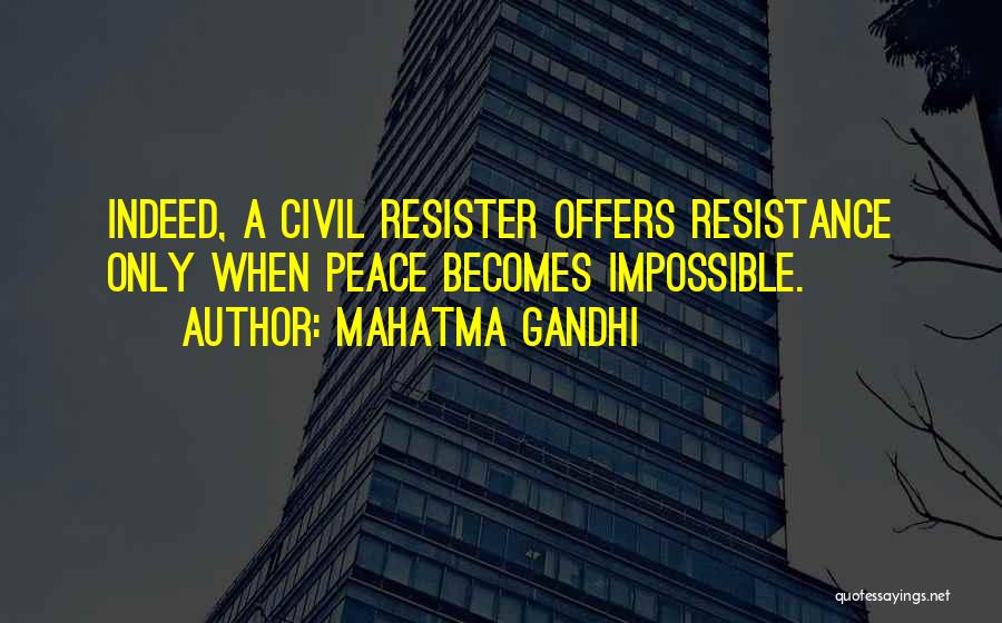 Mahatma Gandhi Quotes: Indeed, A Civil Resister Offers Resistance Only When Peace Becomes Impossible.