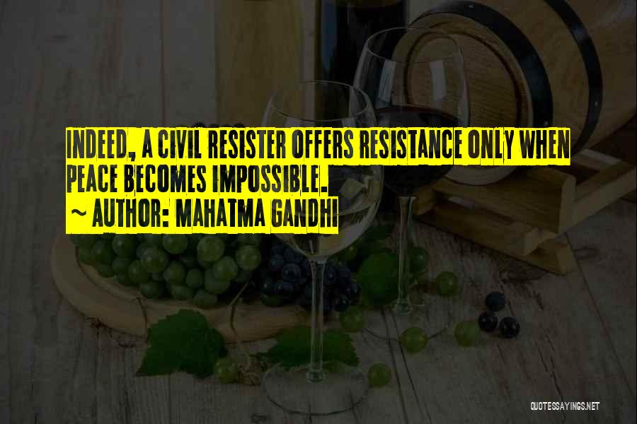 Mahatma Gandhi Quotes: Indeed, A Civil Resister Offers Resistance Only When Peace Becomes Impossible.
