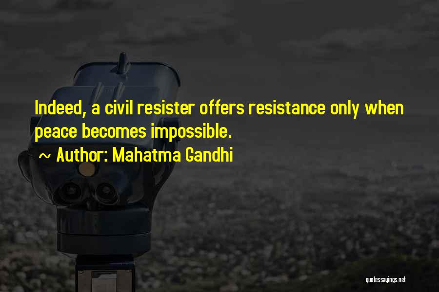 Mahatma Gandhi Quotes: Indeed, A Civil Resister Offers Resistance Only When Peace Becomes Impossible.