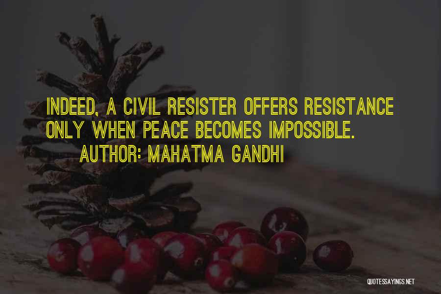 Mahatma Gandhi Quotes: Indeed, A Civil Resister Offers Resistance Only When Peace Becomes Impossible.