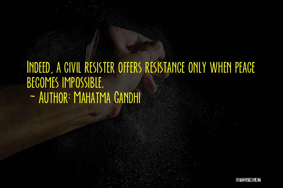 Mahatma Gandhi Quotes: Indeed, A Civil Resister Offers Resistance Only When Peace Becomes Impossible.
