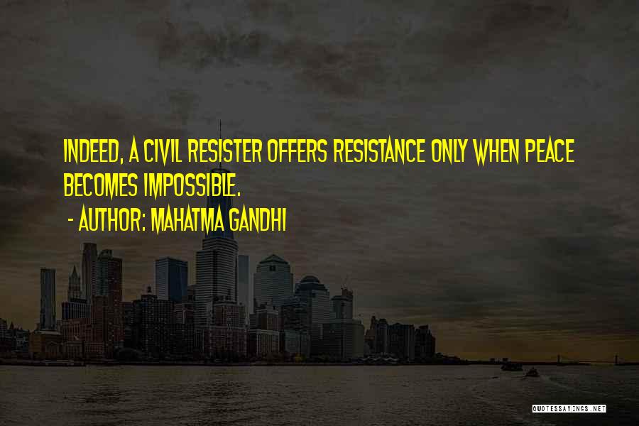 Mahatma Gandhi Quotes: Indeed, A Civil Resister Offers Resistance Only When Peace Becomes Impossible.