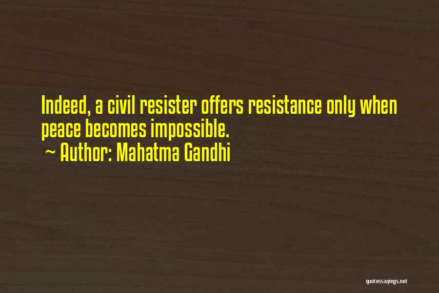 Mahatma Gandhi Quotes: Indeed, A Civil Resister Offers Resistance Only When Peace Becomes Impossible.
