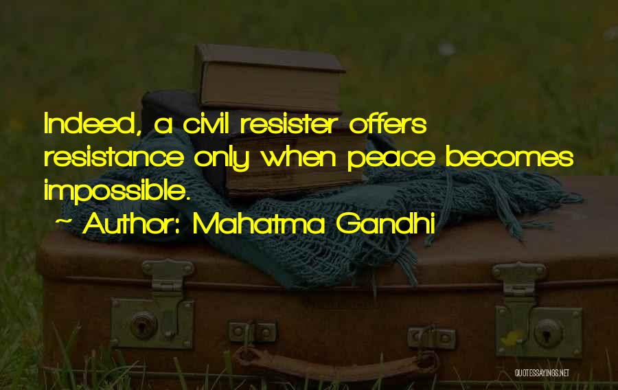 Mahatma Gandhi Quotes: Indeed, A Civil Resister Offers Resistance Only When Peace Becomes Impossible.