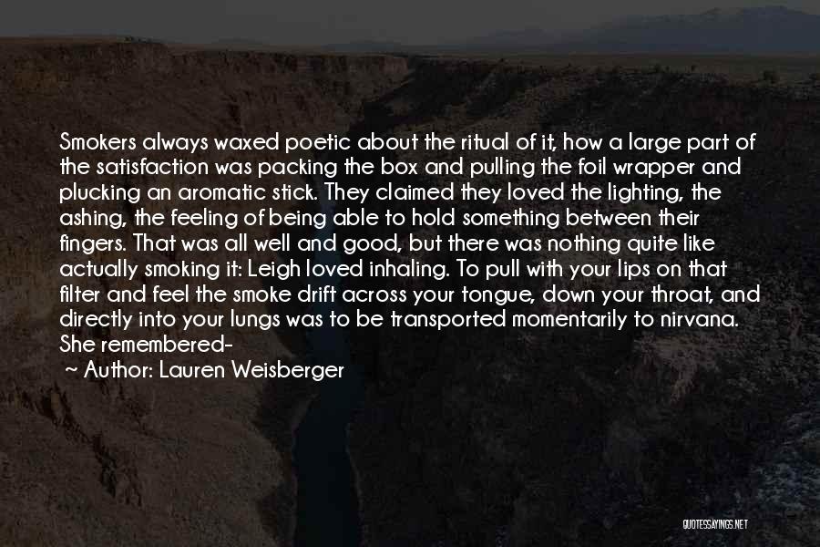Lauren Weisberger Quotes: Smokers Always Waxed Poetic About The Ritual Of It, How A Large Part Of The Satisfaction Was Packing The Box