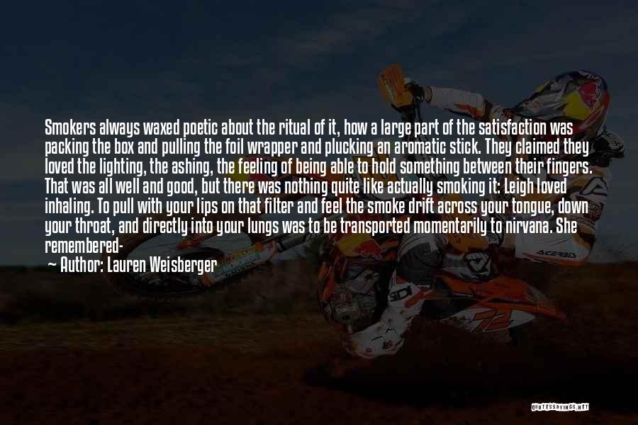 Lauren Weisberger Quotes: Smokers Always Waxed Poetic About The Ritual Of It, How A Large Part Of The Satisfaction Was Packing The Box