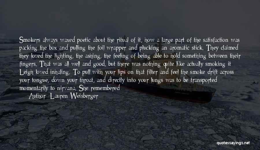 Lauren Weisberger Quotes: Smokers Always Waxed Poetic About The Ritual Of It, How A Large Part Of The Satisfaction Was Packing The Box