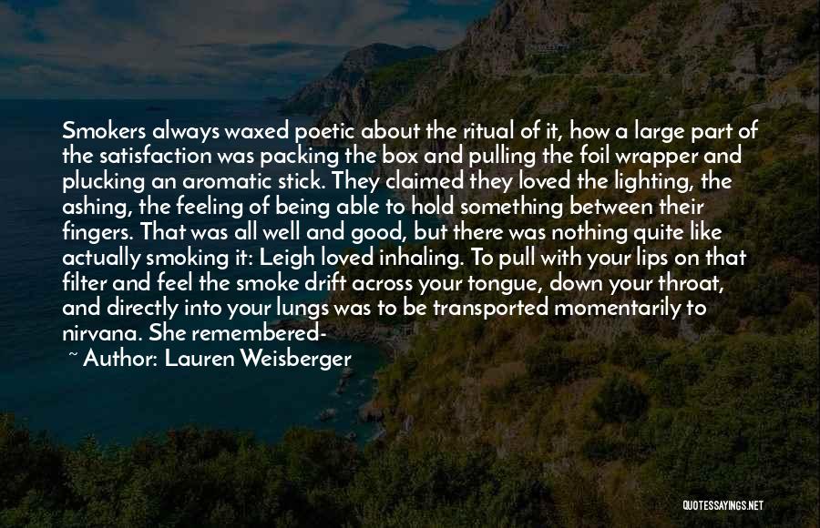 Lauren Weisberger Quotes: Smokers Always Waxed Poetic About The Ritual Of It, How A Large Part Of The Satisfaction Was Packing The Box