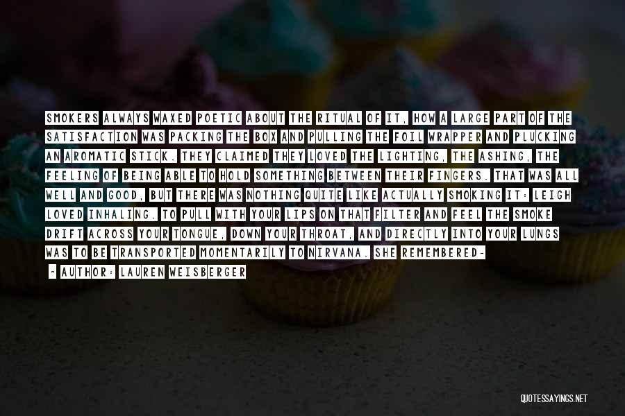 Lauren Weisberger Quotes: Smokers Always Waxed Poetic About The Ritual Of It, How A Large Part Of The Satisfaction Was Packing The Box