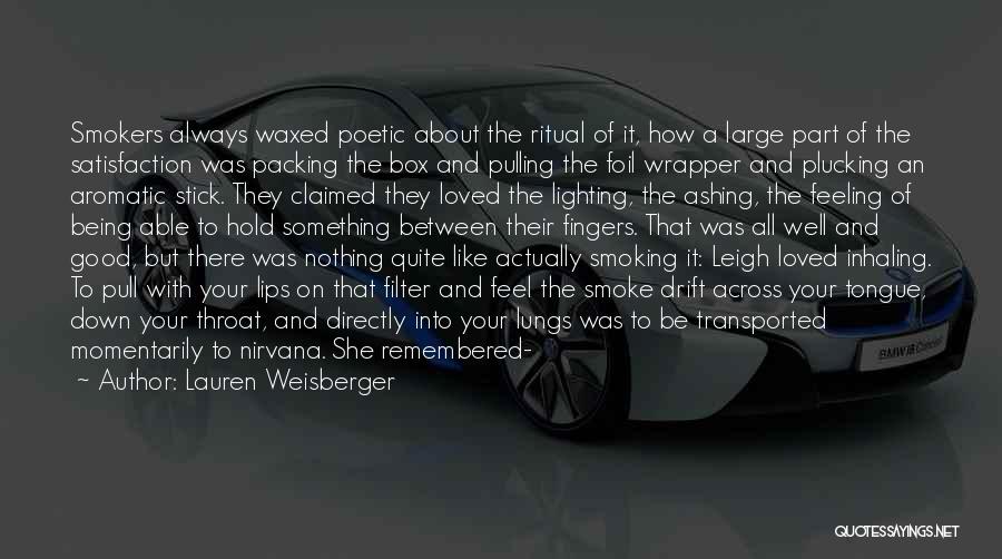 Lauren Weisberger Quotes: Smokers Always Waxed Poetic About The Ritual Of It, How A Large Part Of The Satisfaction Was Packing The Box