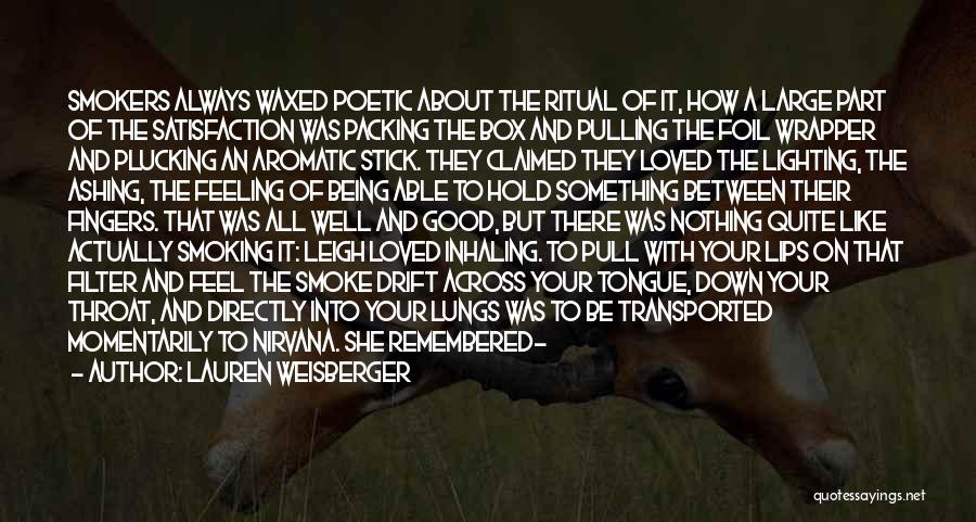 Lauren Weisberger Quotes: Smokers Always Waxed Poetic About The Ritual Of It, How A Large Part Of The Satisfaction Was Packing The Box