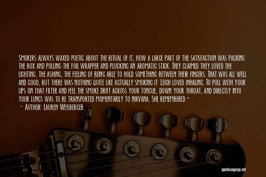 Lauren Weisberger Quotes: Smokers Always Waxed Poetic About The Ritual Of It, How A Large Part Of The Satisfaction Was Packing The Box