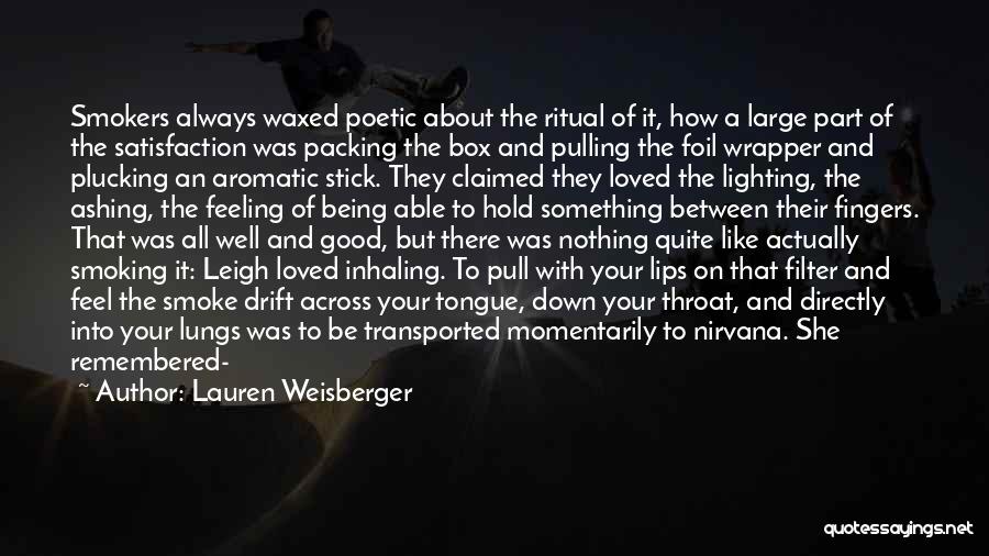 Lauren Weisberger Quotes: Smokers Always Waxed Poetic About The Ritual Of It, How A Large Part Of The Satisfaction Was Packing The Box