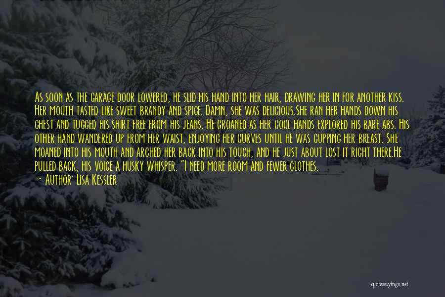 Lisa Kessler Quotes: As Soon As The Garage Door Lowered, He Slid His Hand Into Her Hair, Drawing Her In For Another Kiss.