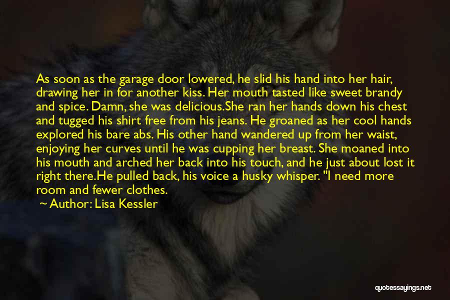 Lisa Kessler Quotes: As Soon As The Garage Door Lowered, He Slid His Hand Into Her Hair, Drawing Her In For Another Kiss.