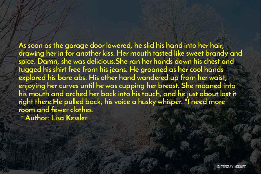 Lisa Kessler Quotes: As Soon As The Garage Door Lowered, He Slid His Hand Into Her Hair, Drawing Her In For Another Kiss.