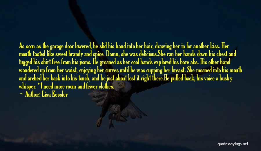 Lisa Kessler Quotes: As Soon As The Garage Door Lowered, He Slid His Hand Into Her Hair, Drawing Her In For Another Kiss.