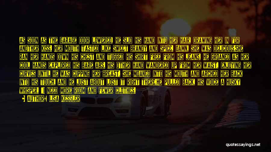 Lisa Kessler Quotes: As Soon As The Garage Door Lowered, He Slid His Hand Into Her Hair, Drawing Her In For Another Kiss.
