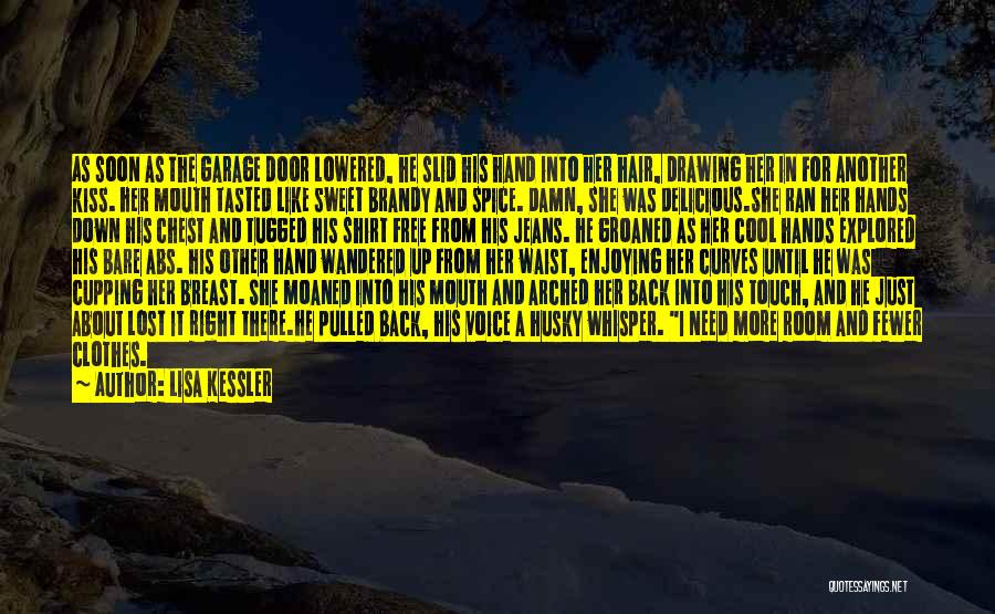 Lisa Kessler Quotes: As Soon As The Garage Door Lowered, He Slid His Hand Into Her Hair, Drawing Her In For Another Kiss.