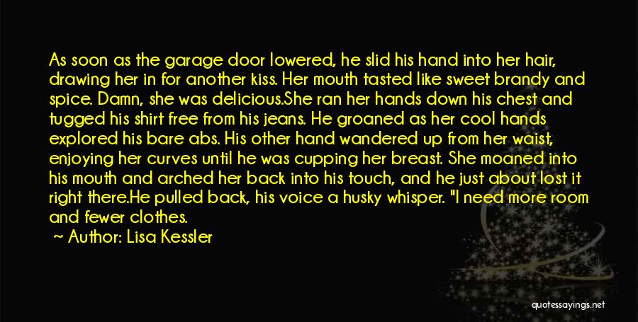 Lisa Kessler Quotes: As Soon As The Garage Door Lowered, He Slid His Hand Into Her Hair, Drawing Her In For Another Kiss.