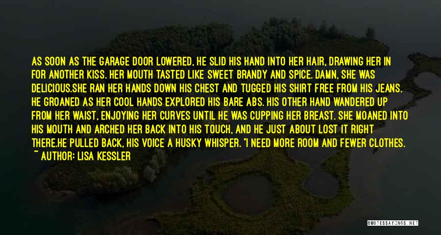 Lisa Kessler Quotes: As Soon As The Garage Door Lowered, He Slid His Hand Into Her Hair, Drawing Her In For Another Kiss.