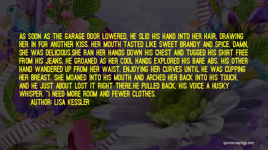 Lisa Kessler Quotes: As Soon As The Garage Door Lowered, He Slid His Hand Into Her Hair, Drawing Her In For Another Kiss.