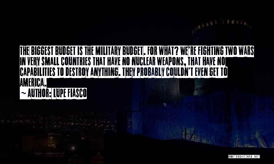 Lupe Fiasco Quotes: The Biggest Budget Is The Military Budget. For What? We're Fighting Two Wars In Very Small Countries That Have No