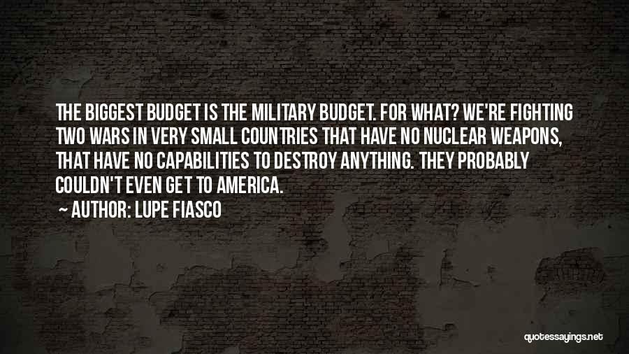 Lupe Fiasco Quotes: The Biggest Budget Is The Military Budget. For What? We're Fighting Two Wars In Very Small Countries That Have No