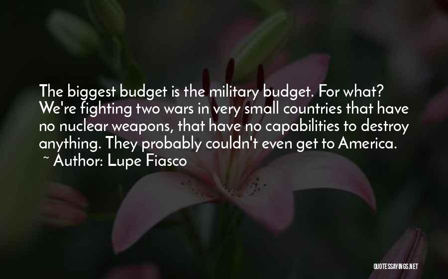 Lupe Fiasco Quotes: The Biggest Budget Is The Military Budget. For What? We're Fighting Two Wars In Very Small Countries That Have No