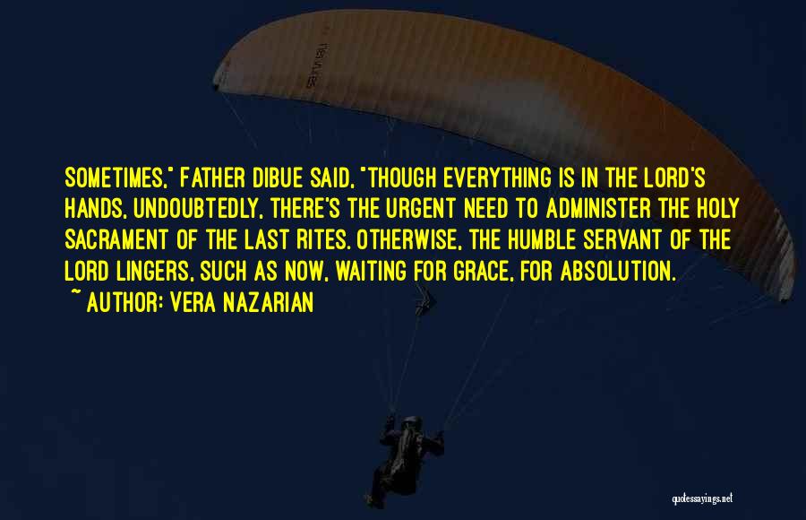 Vera Nazarian Quotes: Sometimes, Father Dibue Said, Though Everything Is In The Lord's Hands, Undoubtedly, There's The Urgent Need To Administer The Holy