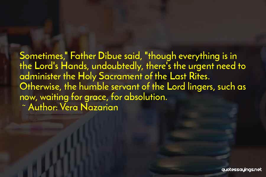 Vera Nazarian Quotes: Sometimes, Father Dibue Said, Though Everything Is In The Lord's Hands, Undoubtedly, There's The Urgent Need To Administer The Holy