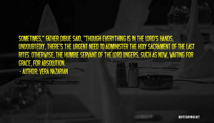 Vera Nazarian Quotes: Sometimes, Father Dibue Said, Though Everything Is In The Lord's Hands, Undoubtedly, There's The Urgent Need To Administer The Holy