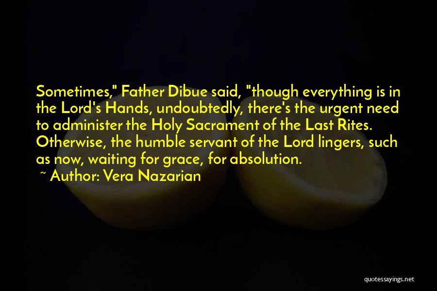 Vera Nazarian Quotes: Sometimes, Father Dibue Said, Though Everything Is In The Lord's Hands, Undoubtedly, There's The Urgent Need To Administer The Holy