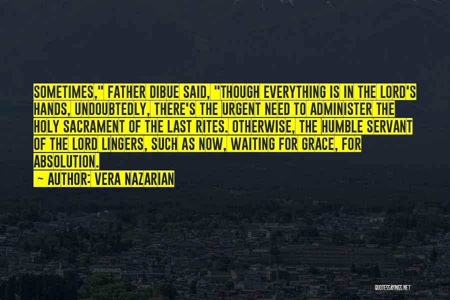 Vera Nazarian Quotes: Sometimes, Father Dibue Said, Though Everything Is In The Lord's Hands, Undoubtedly, There's The Urgent Need To Administer The Holy