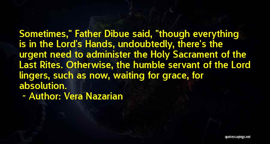 Vera Nazarian Quotes: Sometimes, Father Dibue Said, Though Everything Is In The Lord's Hands, Undoubtedly, There's The Urgent Need To Administer The Holy