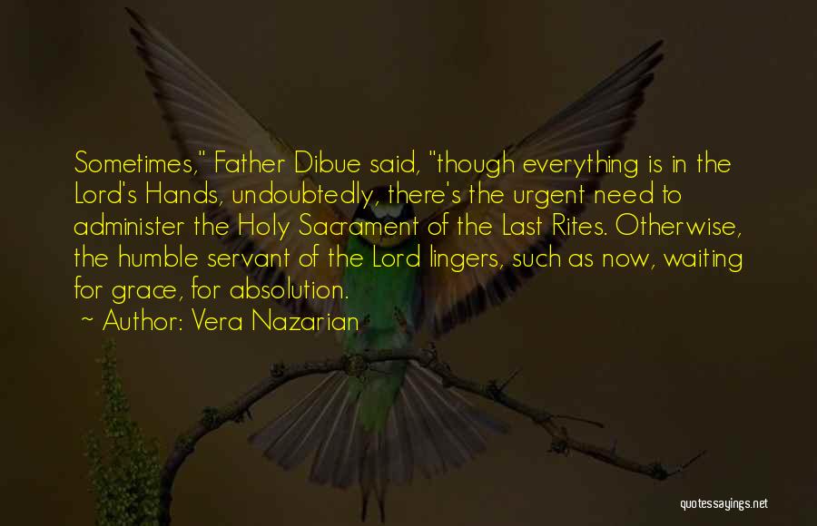 Vera Nazarian Quotes: Sometimes, Father Dibue Said, Though Everything Is In The Lord's Hands, Undoubtedly, There's The Urgent Need To Administer The Holy