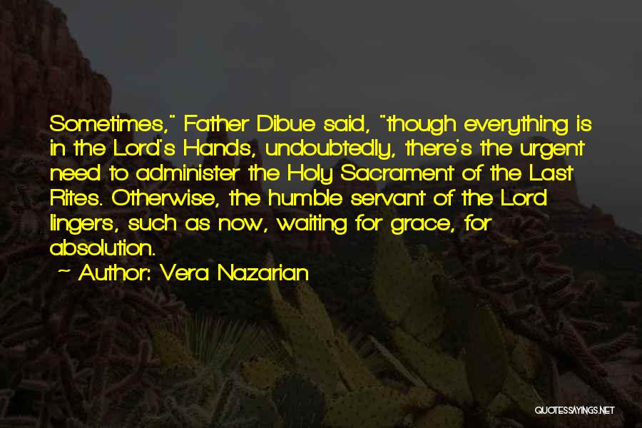 Vera Nazarian Quotes: Sometimes, Father Dibue Said, Though Everything Is In The Lord's Hands, Undoubtedly, There's The Urgent Need To Administer The Holy