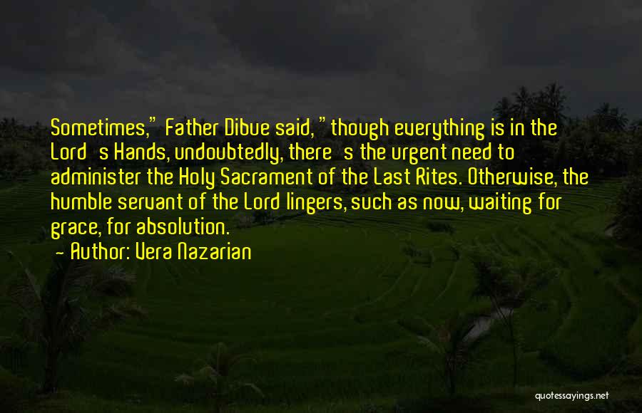 Vera Nazarian Quotes: Sometimes, Father Dibue Said, Though Everything Is In The Lord's Hands, Undoubtedly, There's The Urgent Need To Administer The Holy