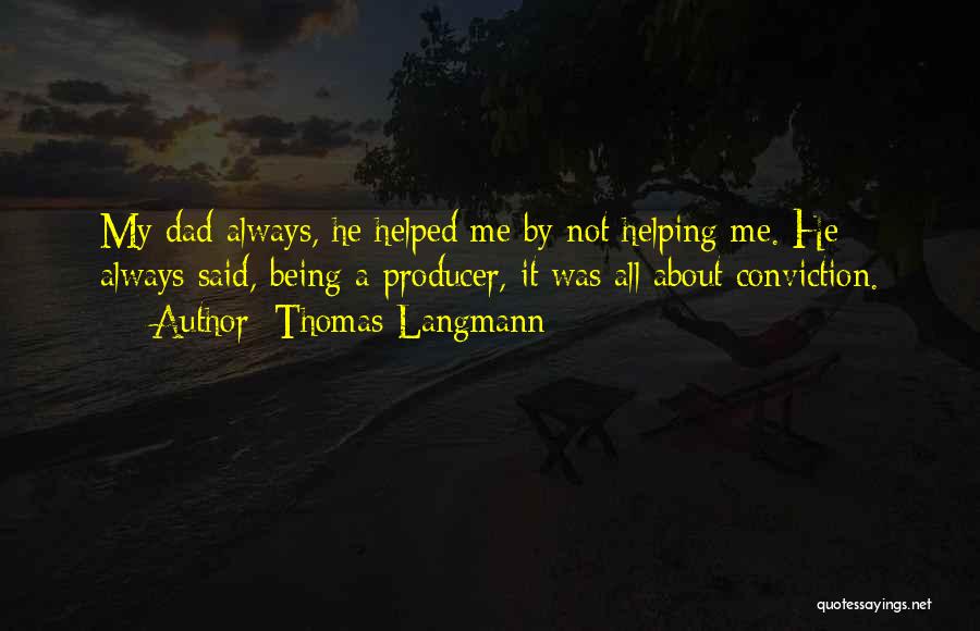 Thomas Langmann Quotes: My Dad Always, He Helped Me By Not Helping Me. He Always Said, Being A Producer, It Was All About
