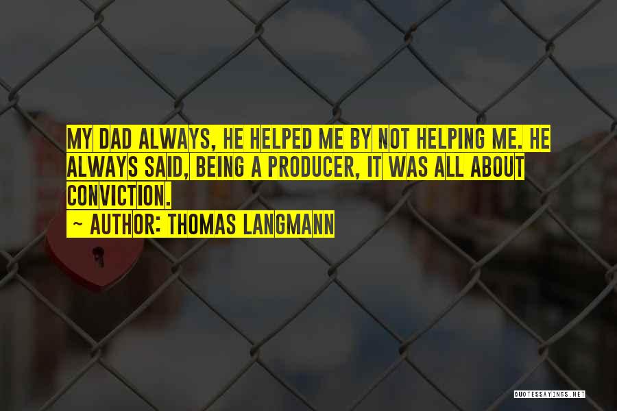Thomas Langmann Quotes: My Dad Always, He Helped Me By Not Helping Me. He Always Said, Being A Producer, It Was All About