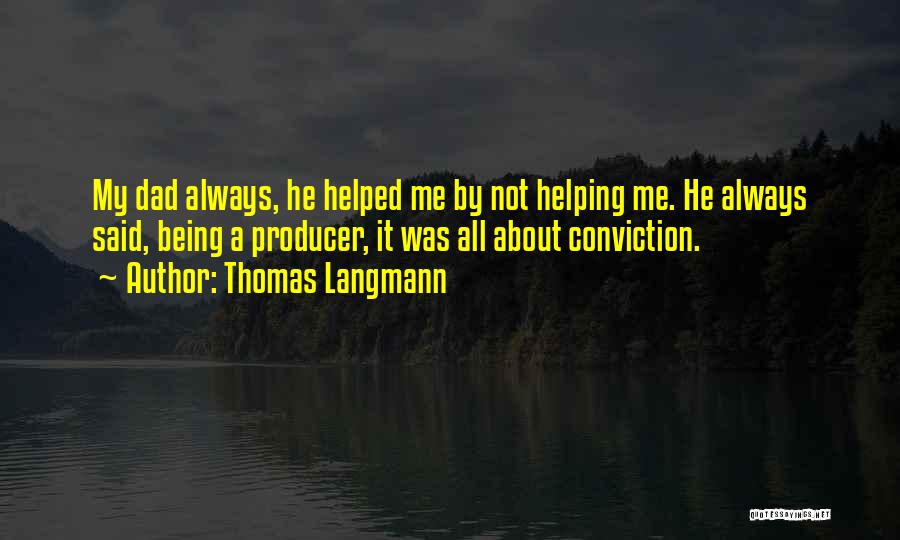 Thomas Langmann Quotes: My Dad Always, He Helped Me By Not Helping Me. He Always Said, Being A Producer, It Was All About