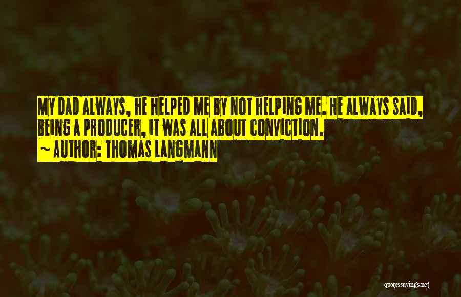 Thomas Langmann Quotes: My Dad Always, He Helped Me By Not Helping Me. He Always Said, Being A Producer, It Was All About