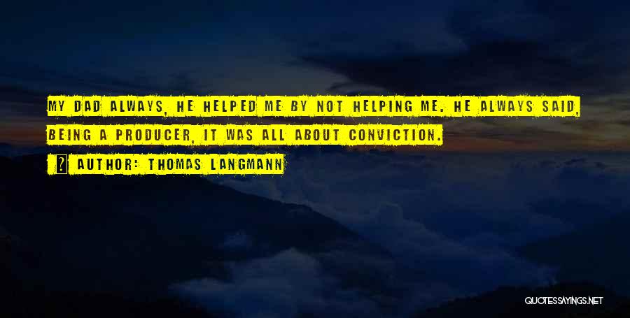 Thomas Langmann Quotes: My Dad Always, He Helped Me By Not Helping Me. He Always Said, Being A Producer, It Was All About