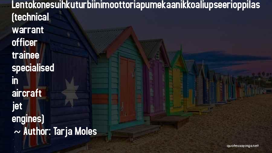 Tarja Moles Quotes: Lentokonesuihkuturbiinimoottoriapumekaanikkoaliupseerioppilas (technical Warrant Officer Trainee Specialised In Aircraft Jet Engines)