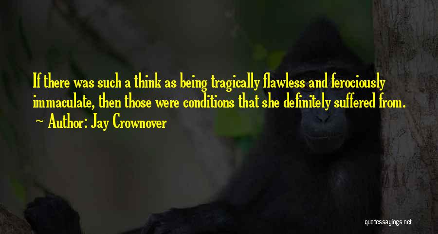 Jay Crownover Quotes: If There Was Such A Think As Being Tragically Flawless And Ferociously Immaculate, Then Those Were Conditions That She Definitely